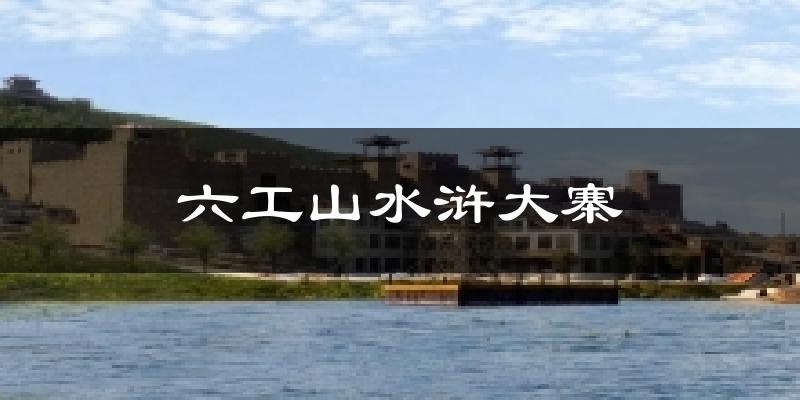 六工山水浒大寨气温