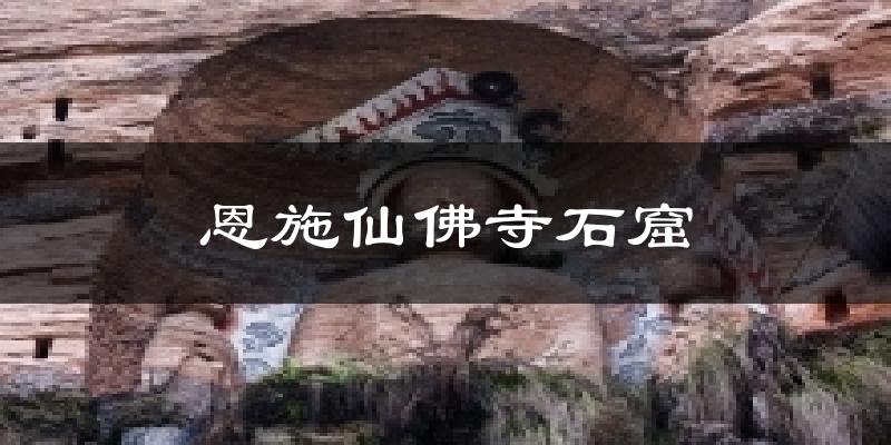恩施仙佛寺石窟天气未来15天